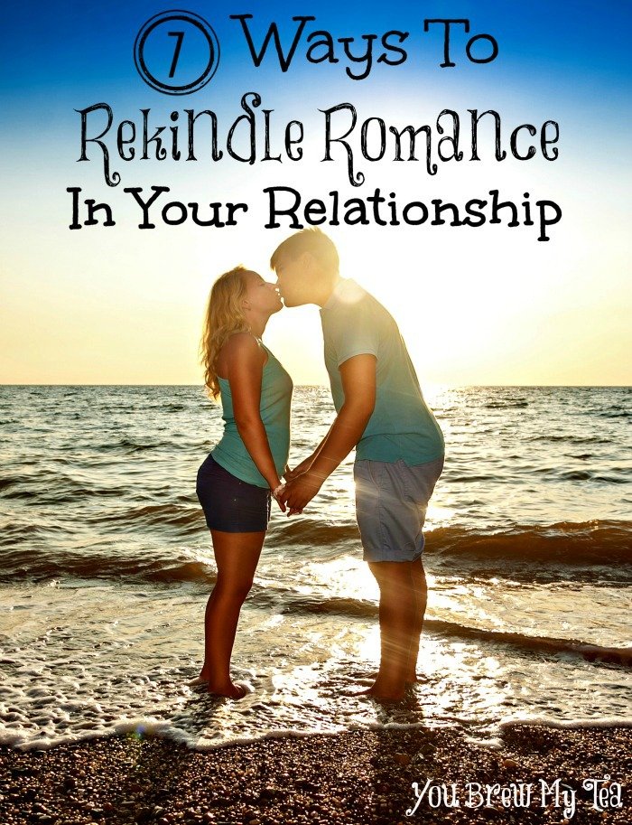 7 Ways To Rekindle Romance In Your Relationship You Brew My Tea