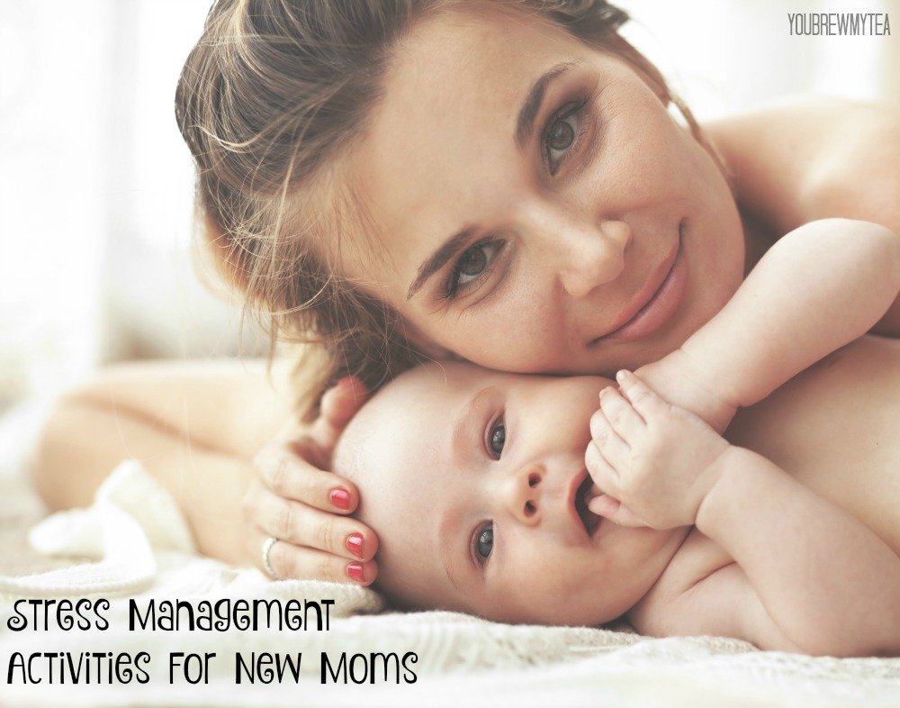 stress-management-activities-for-new-moms-you-brew-my-tea